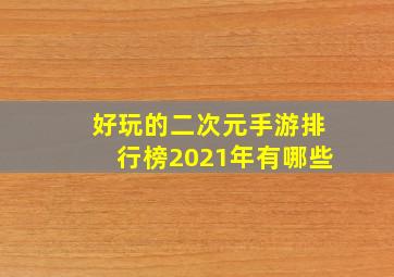 好玩的二次元手游排行榜2021年有哪些