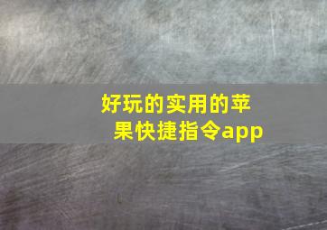 好玩的实用的苹果快捷指令app