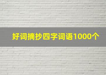 好词摘抄四字词语1000个