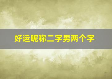 好运昵称二字男两个字