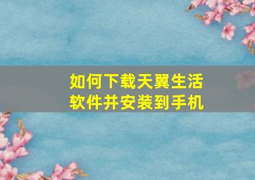 如何下载天翼生活软件并安装到手机