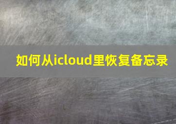 如何从icloud里恢复备忘录