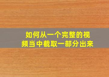 如何从一个完整的视频当中截取一部分出来