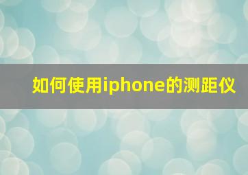 如何使用iphone的测距仪