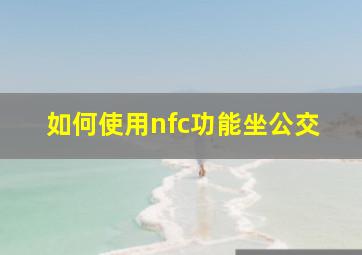 如何使用nfc功能坐公交