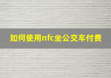 如何使用nfc坐公交车付费