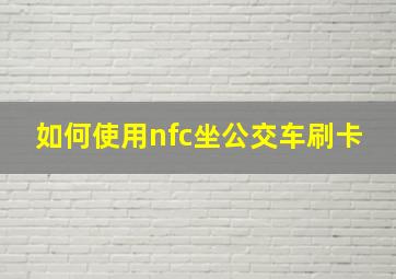 如何使用nfc坐公交车刷卡