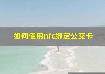 如何使用nfc绑定公交卡