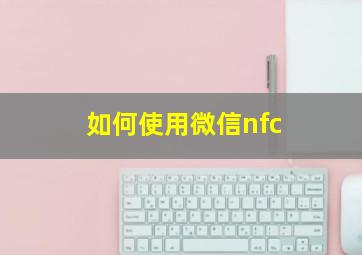 如何使用微信nfc