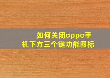 如何关闭oppo手机下方三个键功能图标