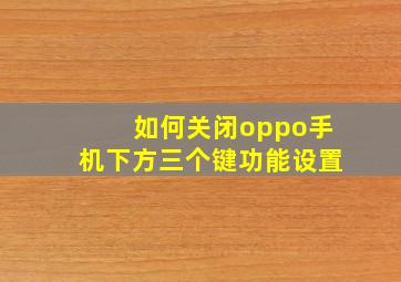 如何关闭oppo手机下方三个键功能设置