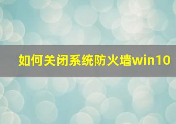 如何关闭系统防火墙win10