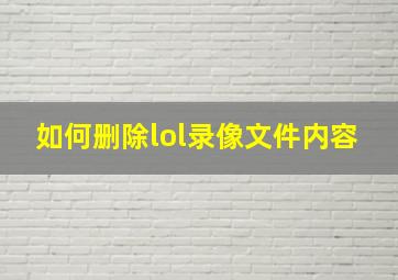 如何删除lol录像文件内容