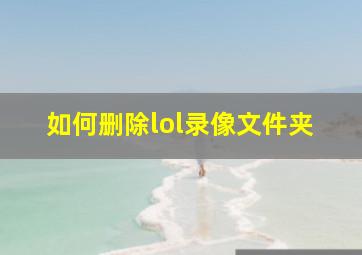 如何删除lol录像文件夹