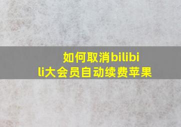 如何取消bilibili大会员自动续费苹果