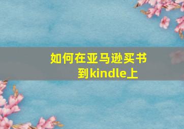 如何在亚马逊买书到kindle上