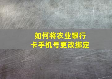 如何将农业银行卡手机号更改绑定