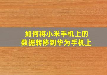 如何将小米手机上的数据转移到华为手机上