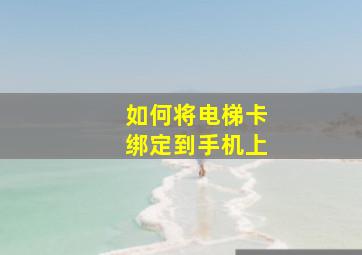 如何将电梯卡绑定到手机上