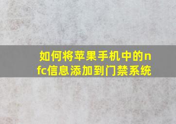 如何将苹果手机中的nfc信息添加到门禁系统