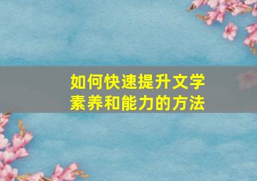 如何快速提升文学素养和能力的方法