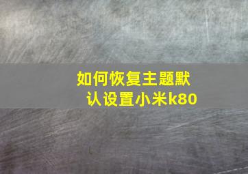 如何恢复主题默认设置小米k80