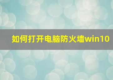 如何打开电脑防火墙win10