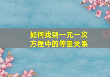 如何找到一元一次方程中的等量关系