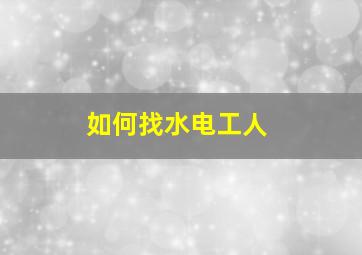 如何找水电工人