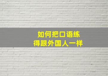 如何把口语练得跟外国人一样