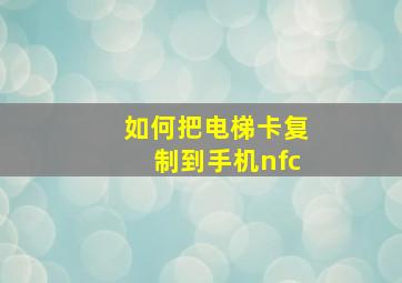 如何把电梯卡复制到手机nfc