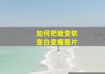 如何把脸变软变白变瘦图片