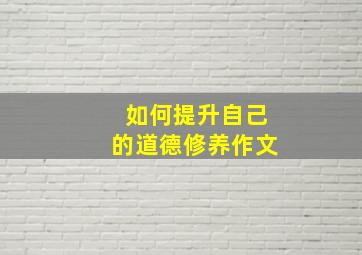 如何提升自己的道德修养作文