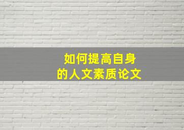 如何提高自身的人文素质论文