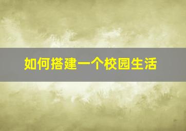 如何搭建一个校园生活