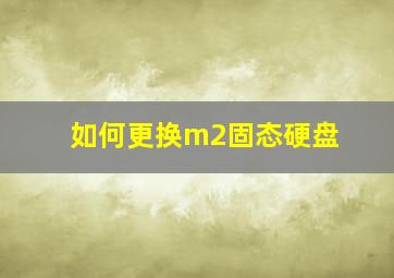 如何更换m2固态硬盘