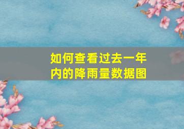 如何查看过去一年内的降雨量数据图