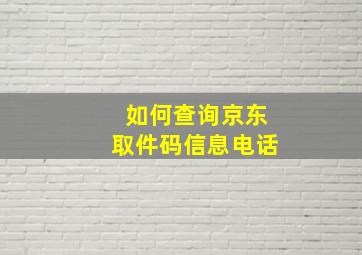 如何查询京东取件码信息电话