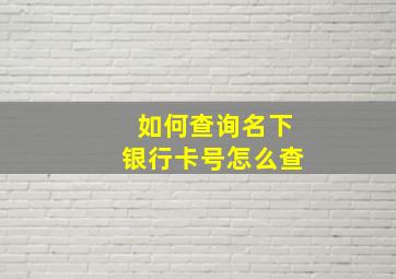 如何查询名下银行卡号怎么查