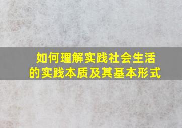 如何理解实践社会生活的实践本质及其基本形式