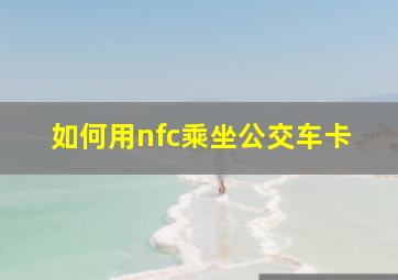 如何用nfc乘坐公交车卡