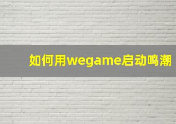 如何用wegame启动鸣潮