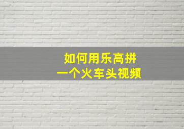 如何用乐高拼一个火车头视频