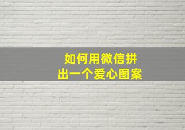 如何用微信拼出一个爱心图案