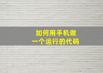 如何用手机做一个运行的代码