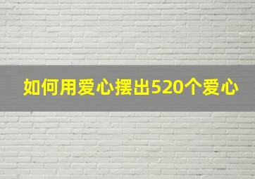 如何用爱心摆出520个爱心