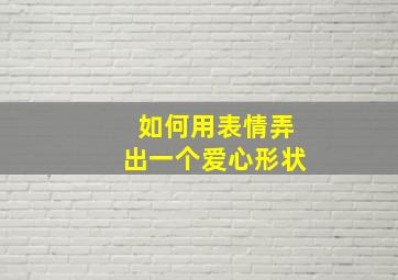 如何用表情弄出一个爱心形状