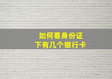 如何看身份证下有几个银行卡