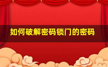 如何破解密码锁门的密码