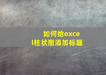 如何给excel柱状图添加标题